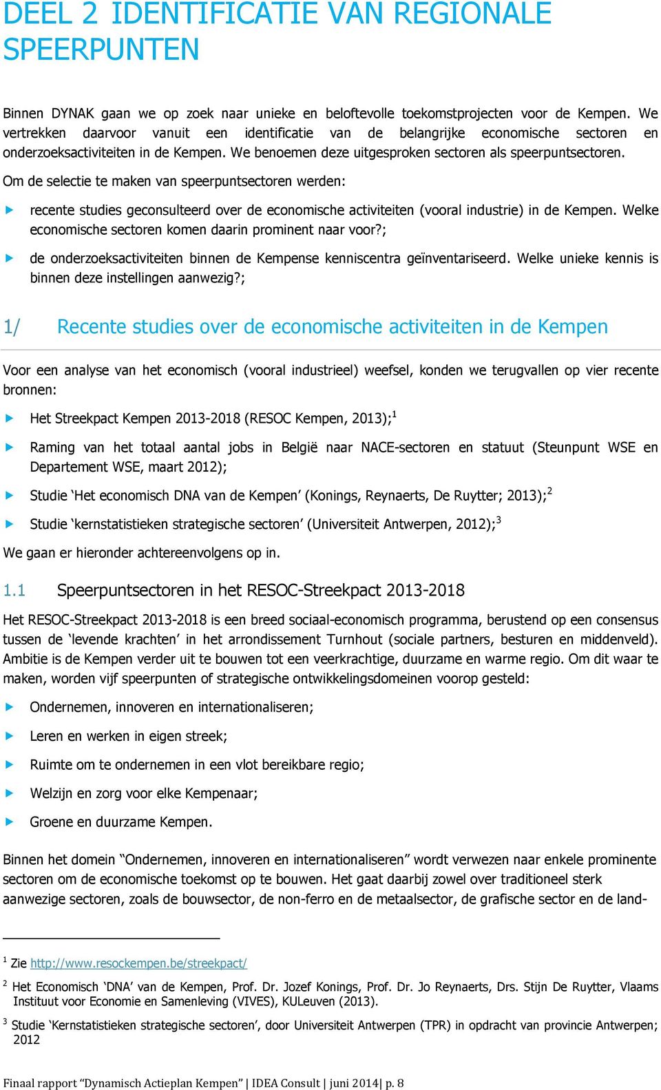 Om de selectie te maken van speerpuntsectoren werden: recente studies geconsulteerd over de economische activiteiten (vooral industrie) in de Kempen.