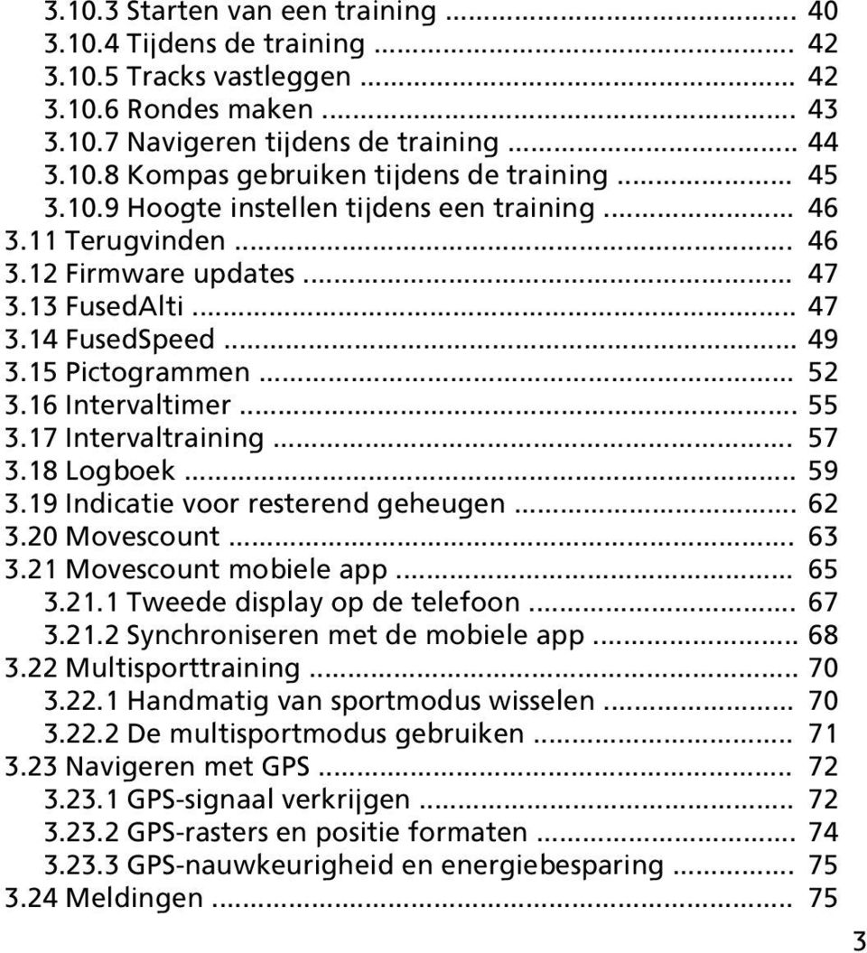 17 Intervaltraining... 57 3.18 Logboek... 59 3.19 Indicatie voor resterend geheugen... 62 3.20 Movescount... 63 3.21 Movescount mobiele app... 65 3.21.1 Tweede display op de telefoon... 67 3.21.2 Synchroniseren met de mobiele app.