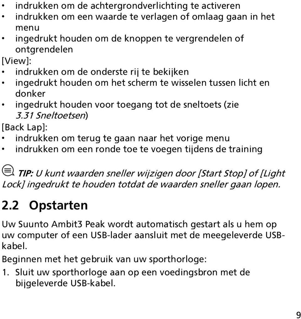 31 Sneltoetsen) [Back Lap]: indrukken om terug te gaan naar het vorige menu indrukken om een ronde toe te voegen tijdens de training TIP: U kunt waarden sneller wijzigen door [Start Stop] of [Light