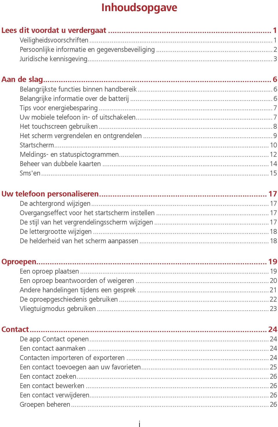 .. 8 Het scherm vergrendelen en ontgrendelen... 9 Startscherm... 10 Meldings- en statuspictogrammen... 12 Beheer van dubbele kaarten... 14 Sms'en... 15 Uw telefoon personaliseren.