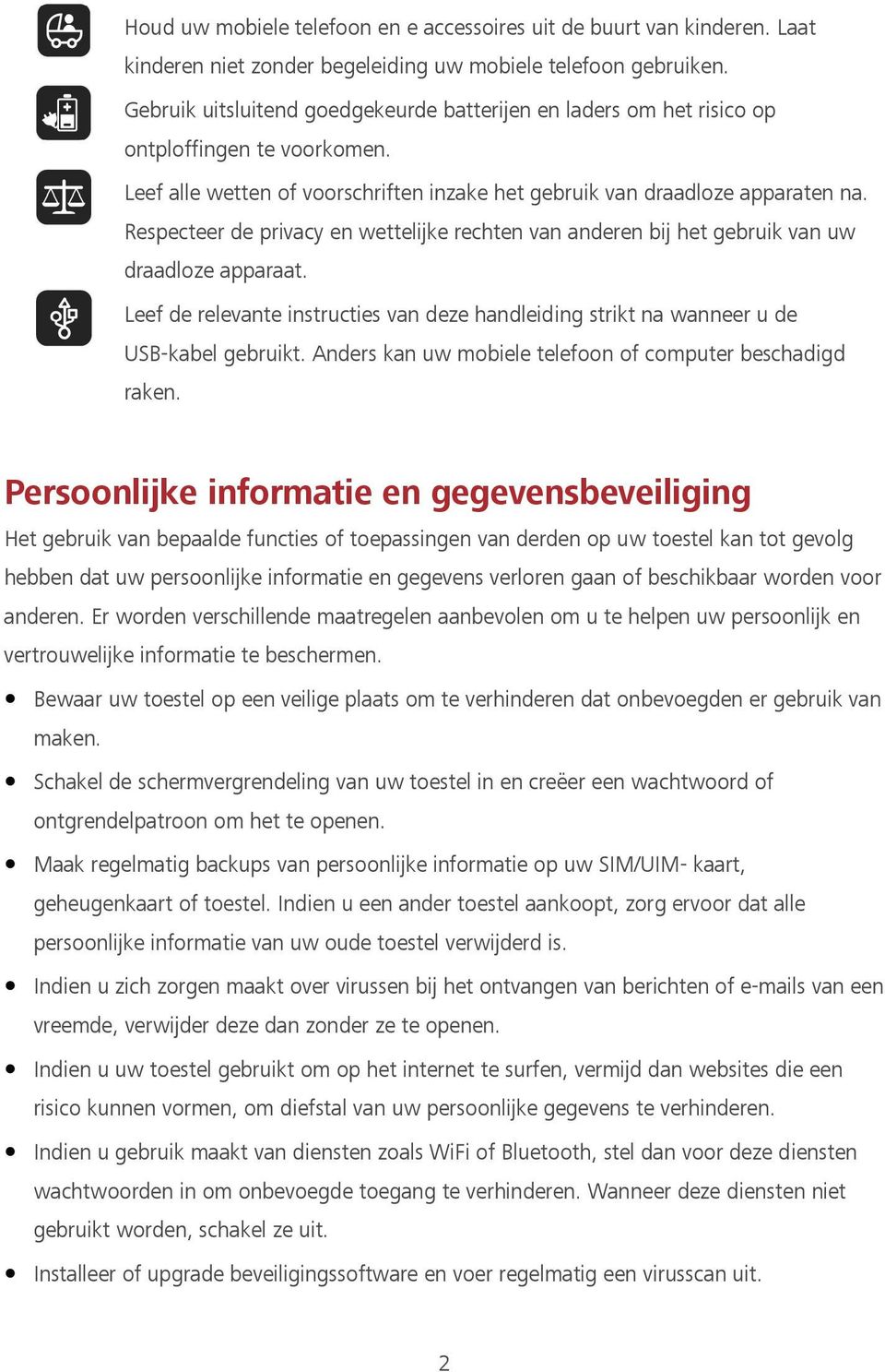 Respecteer de privacy en wettelijke rechten van anderen bij het gebruik van uw draadloze apparaat. Leef de relevante instructies van deze handleiding strikt na wanneer u de USB-kabel gebruikt.