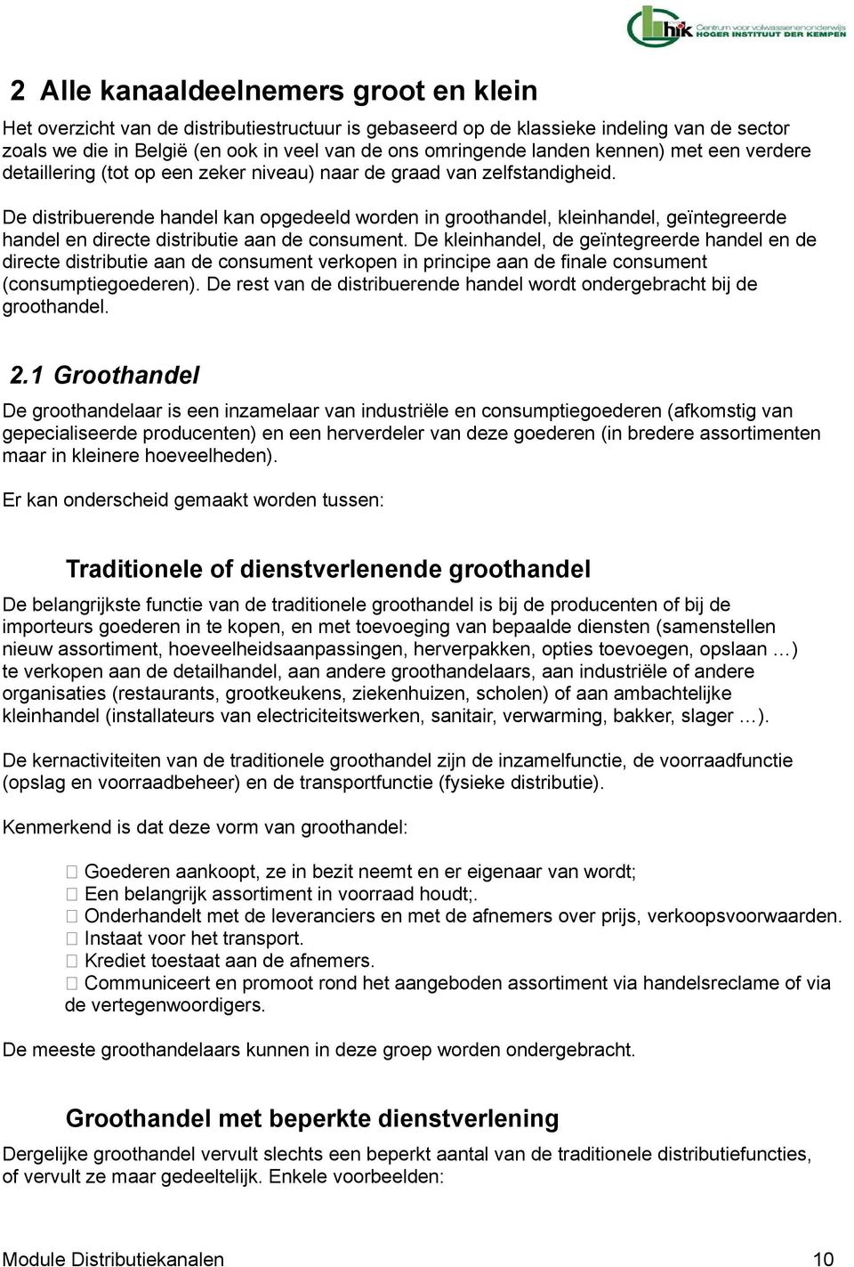 De distribuerende handel kan opgedeeld worden in groothandel, kleinhandel, geïntegreerde handel en directe distributie aan de consument.