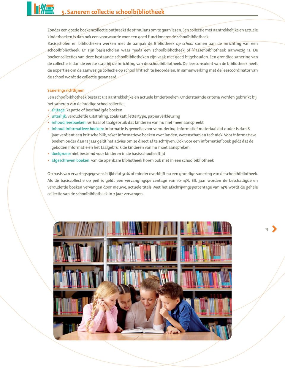 Basisscholen en bibliotheken werken met de aanpak de Bibliotheek op school samen aan de inrichting van een schoolbibliotheek.