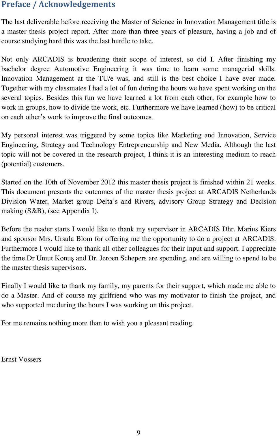 After finishing my bachelor degree Automotive Engineering it was time to learn some managerial skills. Innovation Management at the TU/e was, and still is the best choice I have ever made.