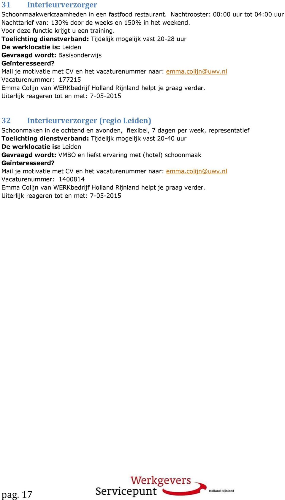 Toelichting dienstverband: Tijdelijk mogelijk vast 20-28 uur De werklocatie is: Leiden Gevraagd wordt: Basisonderwijs Mail je motivatie met CV en het vacaturenummer naar: emma.colijn@uwv.