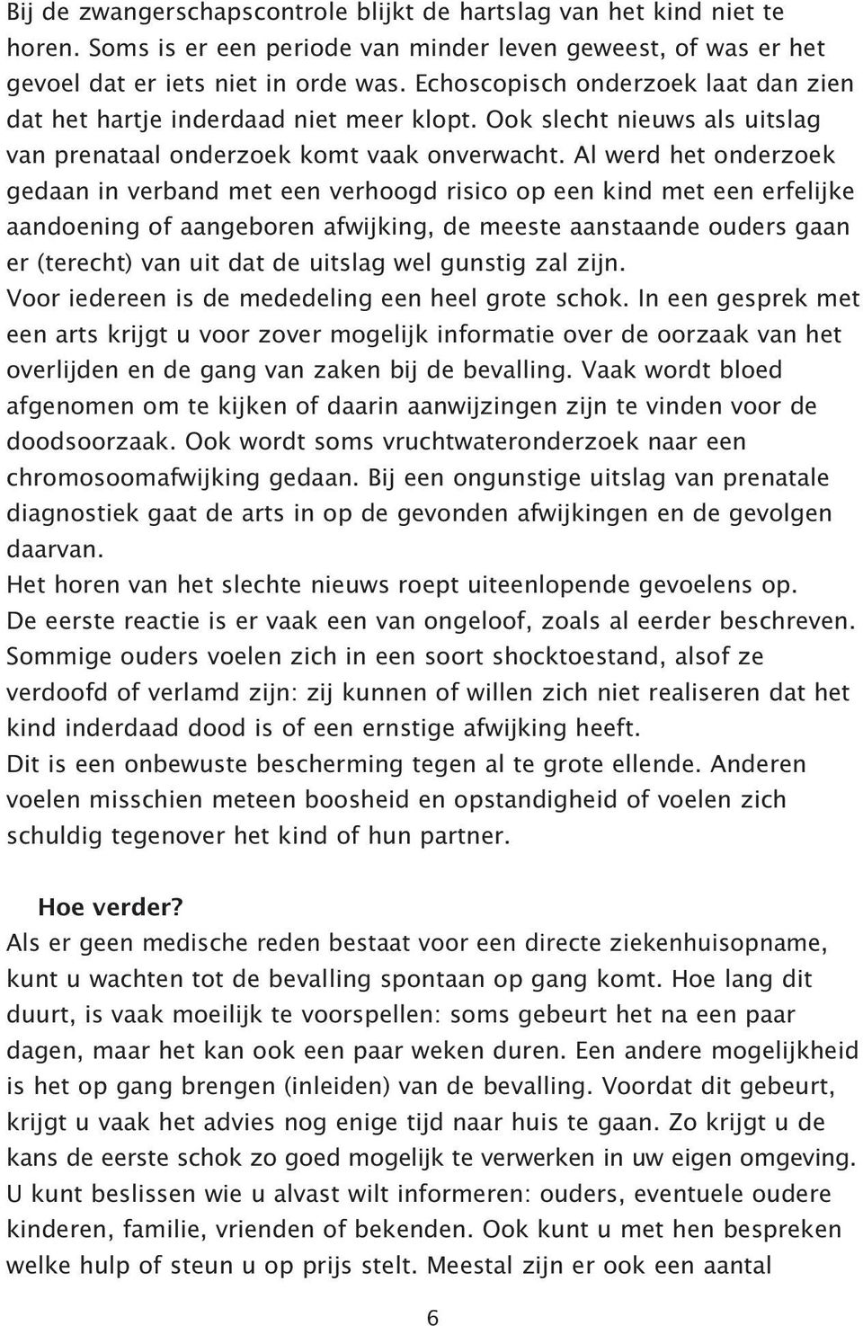 Al werd het onderzoek gedaan in verband met een verhoogd risico op een kind met een erfe lijke aandoening of aangeboren afwijking, de meeste aanstaande ouders gaan er (terecht) van uit dat de uitslag