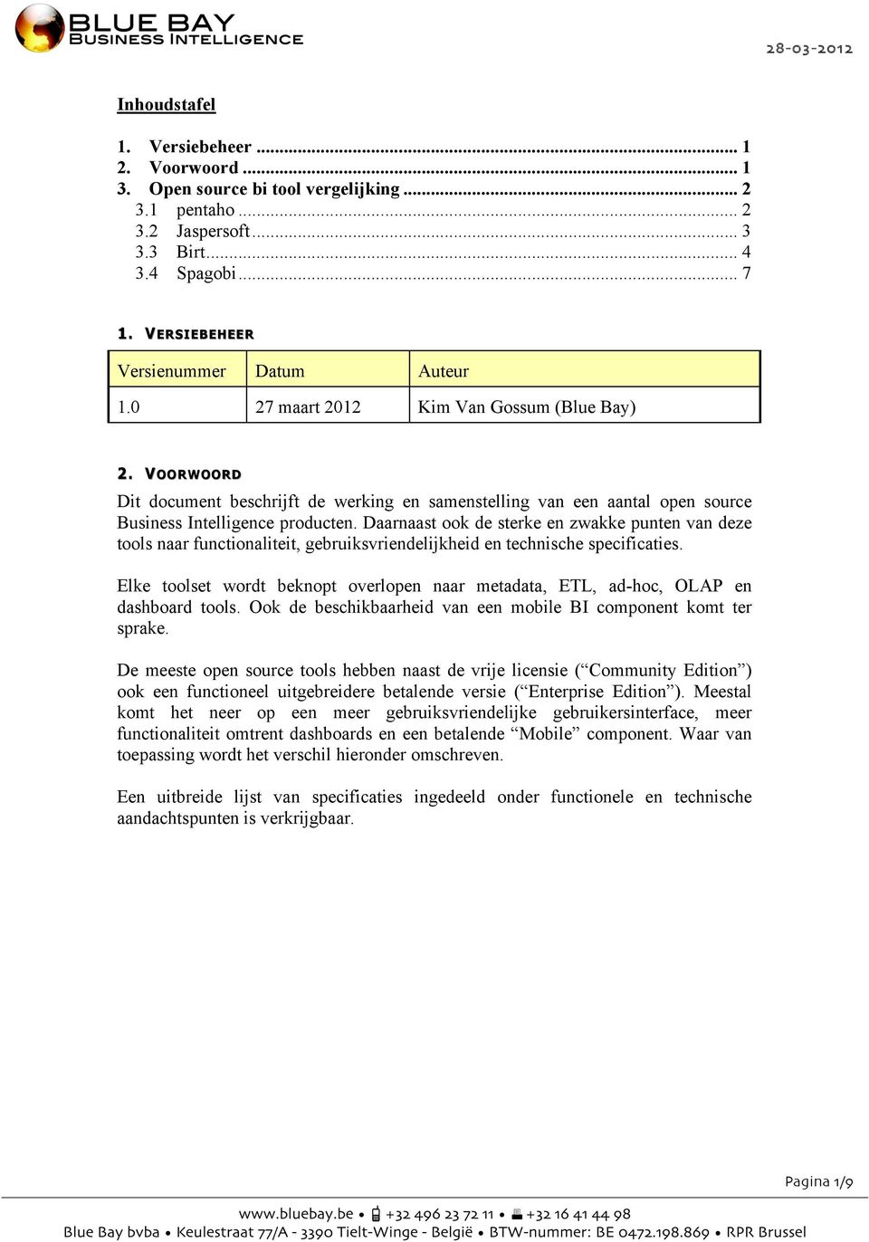 VOORWOORD Dit document beschrijft de werking en samenstelling van een aantal open source Business Intelligence producten.
