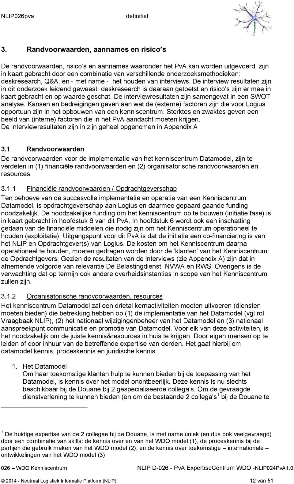 De interview resultaten zijn in dit onderzoek leidend geweest: deskresearch is daaraan getoetst en risico s zijn er mee in kaart gebracht en op waarde geschat.