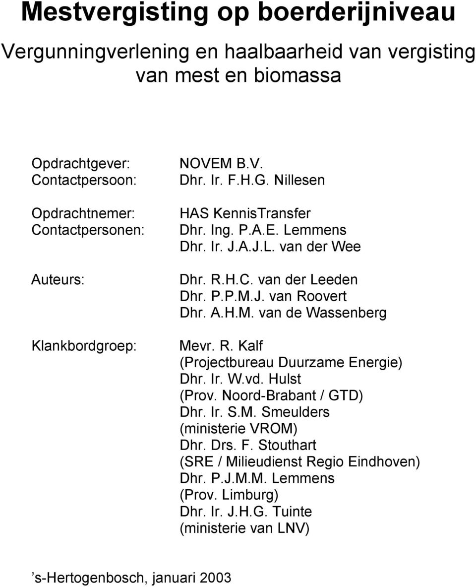 A.H.M. van de Wassenberg Mevr. R. Kalf (Projectbureau Duurzame Energie) Dhr. Ir. W.vd. Hulst (Prov. Noord-Brabant / GTD) Dhr. Ir. S.M. Smeulders (ministerie VROM) Dhr. Drs.