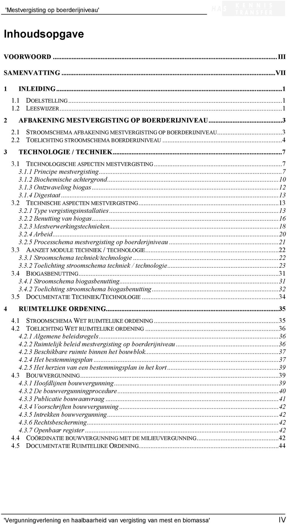 ..7 3.1.2 Biochemische achtergrond...10 3.1.3 Ontzwaveling biogas...12 3.1.4 Digestaat...13 3.2 TECHNISCHE ASPECTEN MESTVERGISTING...13 3.2.1 Type vergistingsinstallaties...13 3.2.2 Benutting van biogas.