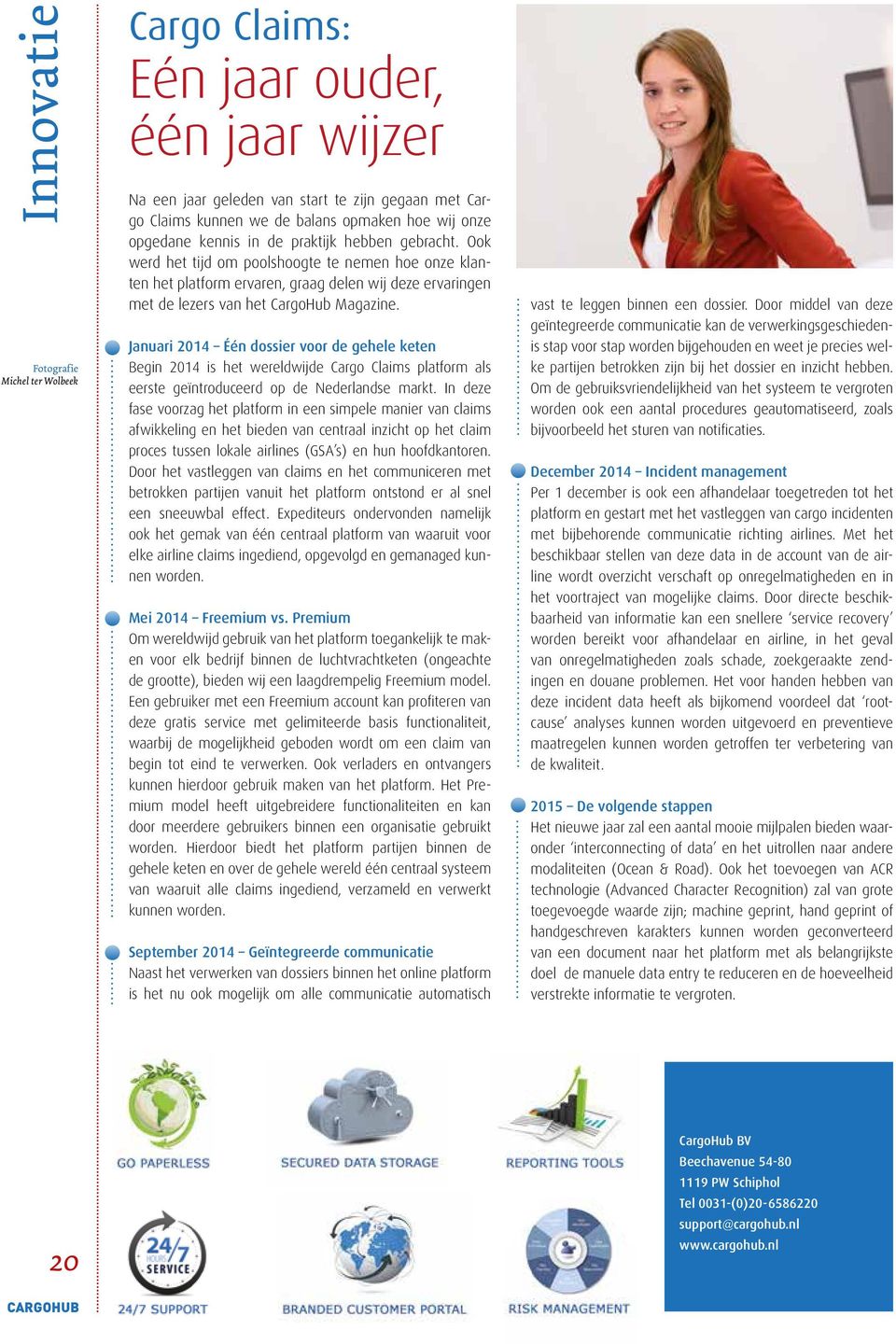 Januari 2014 Één dossier voor de gehele keten Begin 2014 is het wereldwijde Cargo Claims platform als eerste geïntroduceerd op de Nederlandse markt.