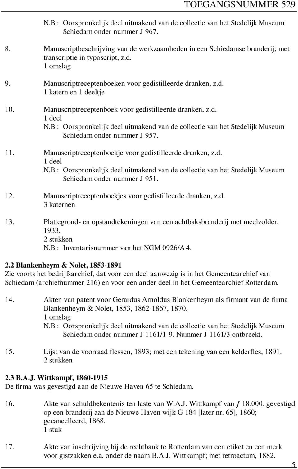 Manuscriptreceptenboek voor gedistilleerde dranken, 1 deel N.B.: Oorspronkelijk deel uitmakend van de collectie van het Stedelijk Museum Schiedam onder nummer J 957. 11.