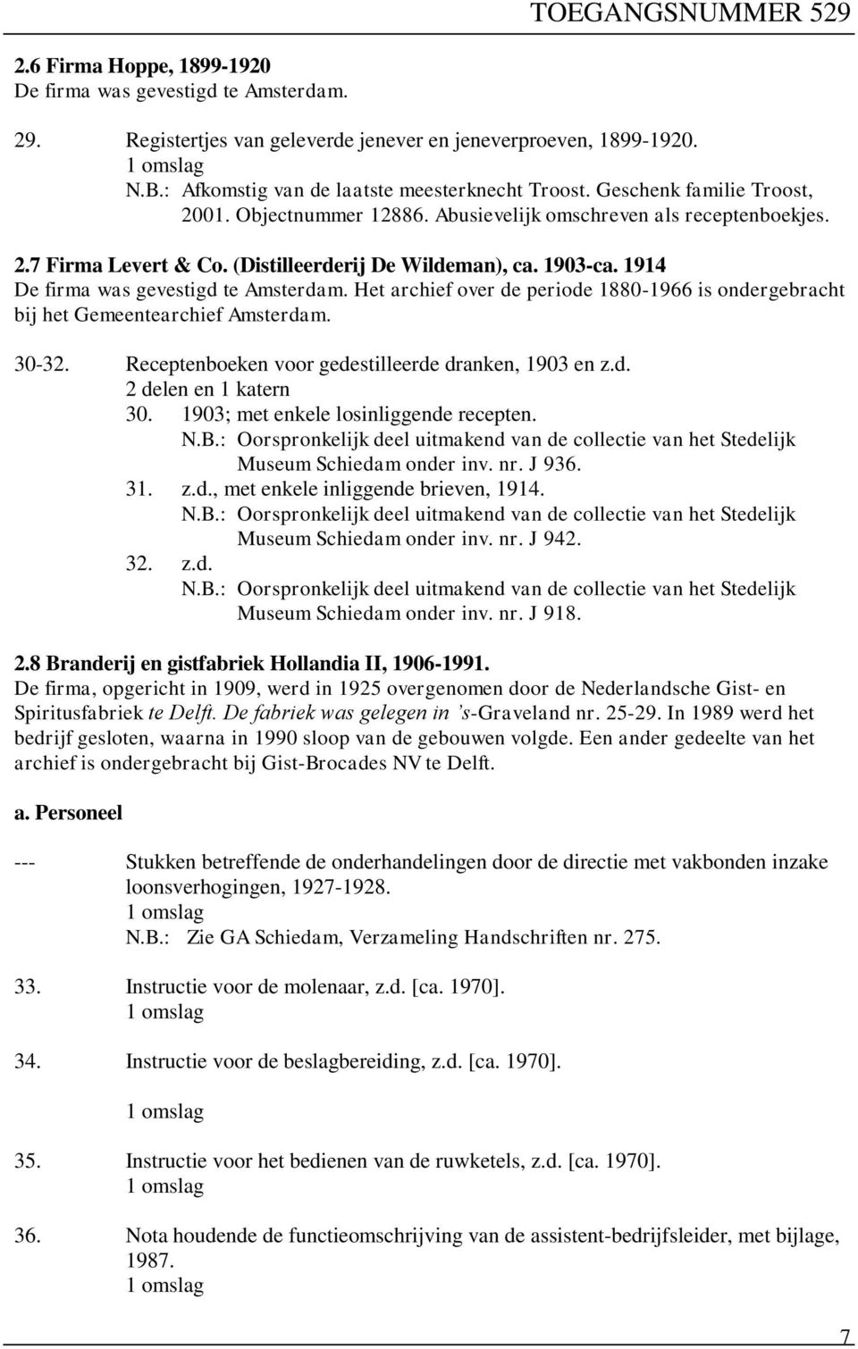 1914 De firma was gevestigd te Amsterdam. Het archief over de periode 1880-1966 is ondergebracht bij het Gemeentearchief Amsterdam. 30-32.