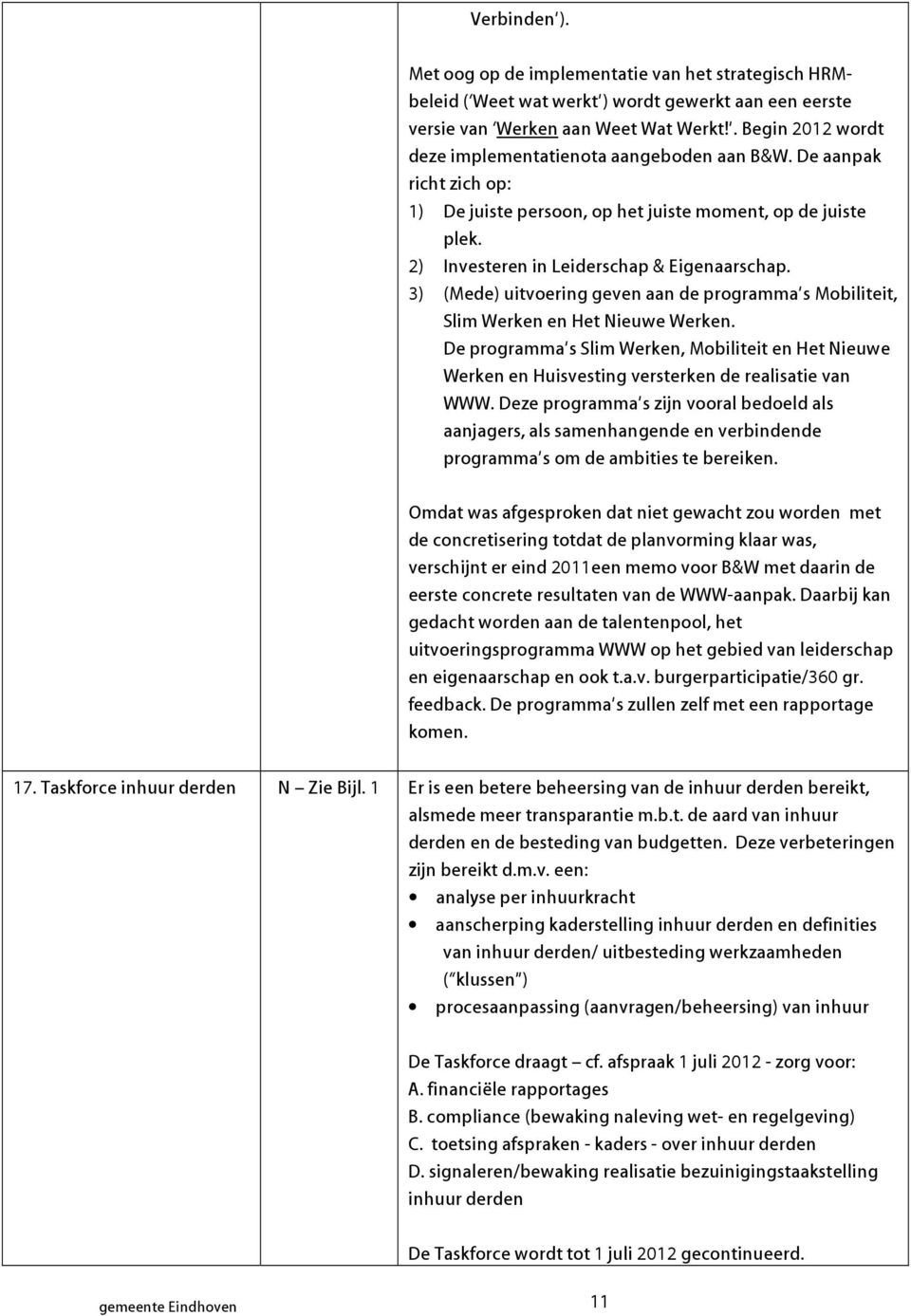 3) (Mede) uitvoering geven aan de programma s Moiliteit, Slim Werken en Het Nieuwe Werken. De programma s Slim Werken, Moiliteit en Het Nieuwe Werken en Huisvesting versterken de realisatie van WWW.