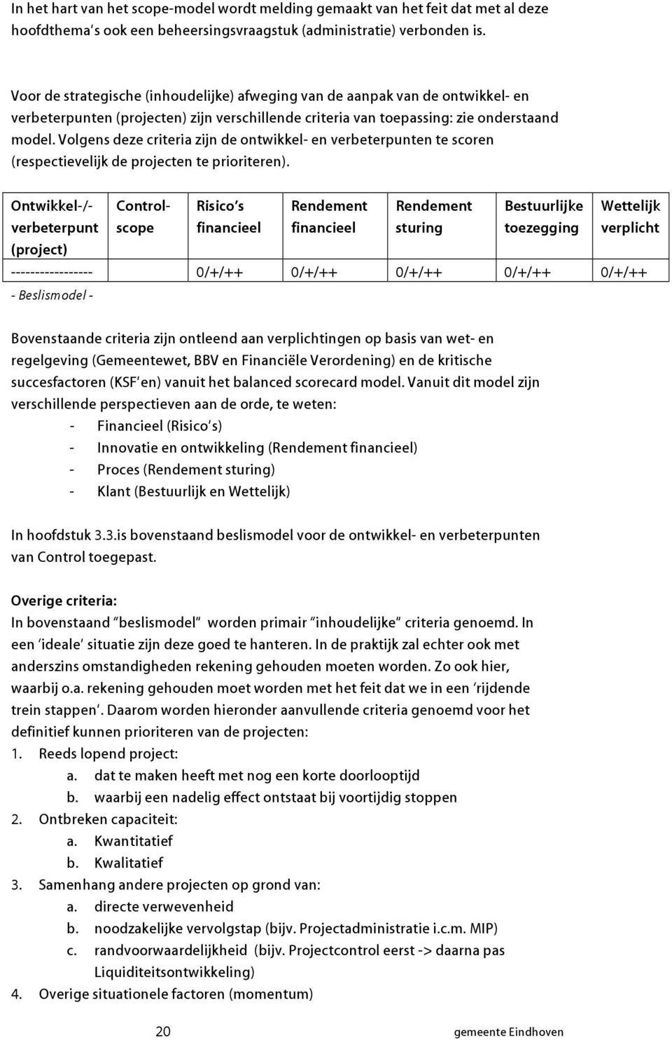 Volgens deze criteria zijn de ontwikkel- en vereterpunten te scoren (respectievelijk de projecten te prioriteren).