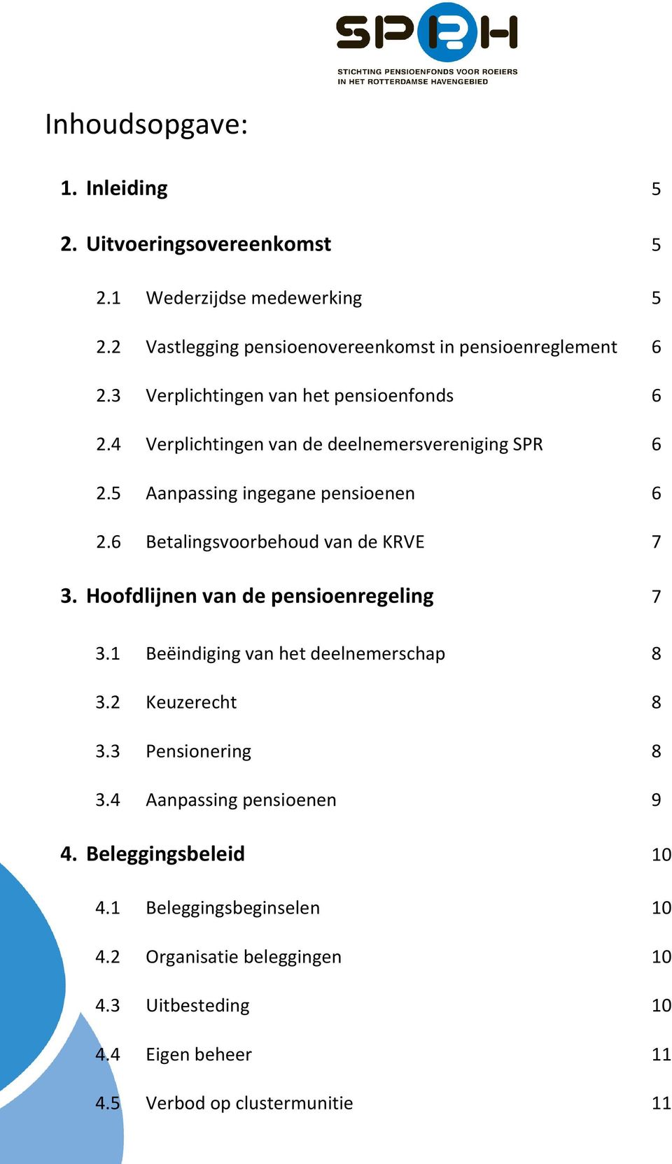 6 Betalingsvoorbehoud van de KRVE 7 3. Hoofdlijnen van de pensioenregeling 7 3.1 Beëindiging van het deelnemerschap 8 3.2 Keuzerecht 8 3.