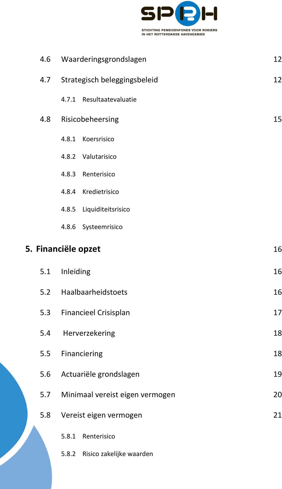 1 Inleiding 16 5.2 Haalbaarheidstoets 16 5.3 Financieel Crisisplan 17 5.4 Herverzekering 18 5.5 Financiering 18 5.