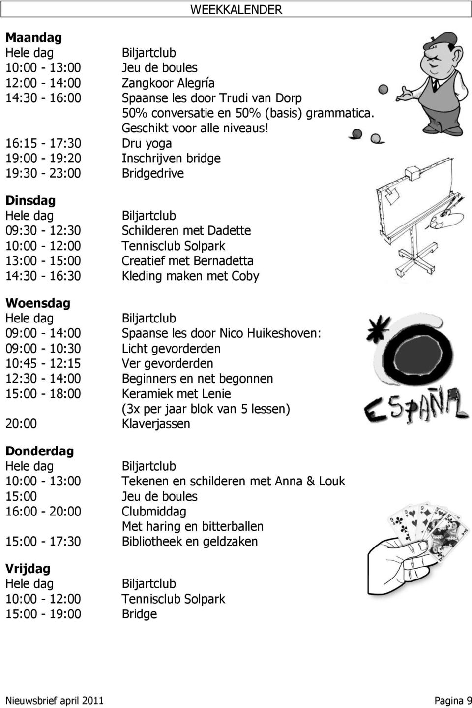 16:15-17:30 Dru yoga 19:00-19:20 Inschrijven bridge 19:30-23:00 Bridgedrive Dinsdag Hele dag Biljartclub 09:30-12:30 Schilderen met Dadette 10:00-12:00 Tennisclub Solpark 13:00-15:00 Creatief met