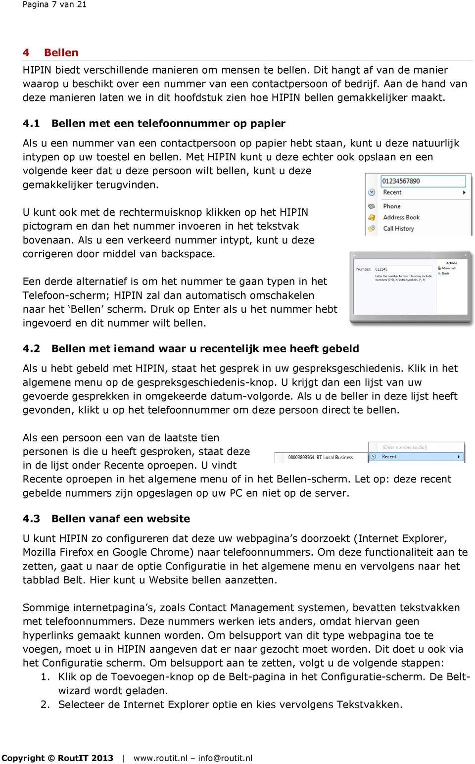 1 Bellen met een telefoonnummer op papier Als u een nummer van een contactpersoon op papier hebt staan, kunt u deze natuurlijk intypen op uw toestel en bellen.