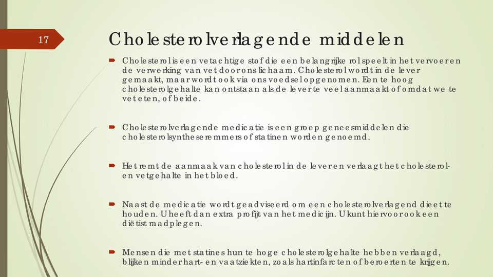 Cholesterolverlagende medicatie is een groep geneesmiddelen die cholesterolsyntheseremmers of statinen worden genoemd.