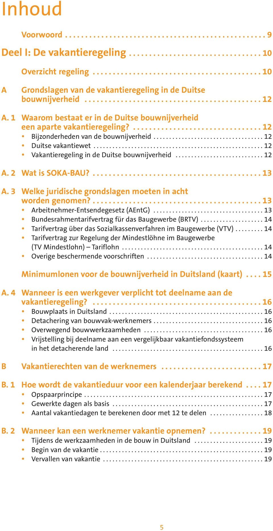 1 Waarom bestaat er in de Duitse bouwnijverheid een aparte vakantieregeling?................................ 12 Bijzonderheden van de bouwnijverheid................................... 12 Duitse vakantiewet.