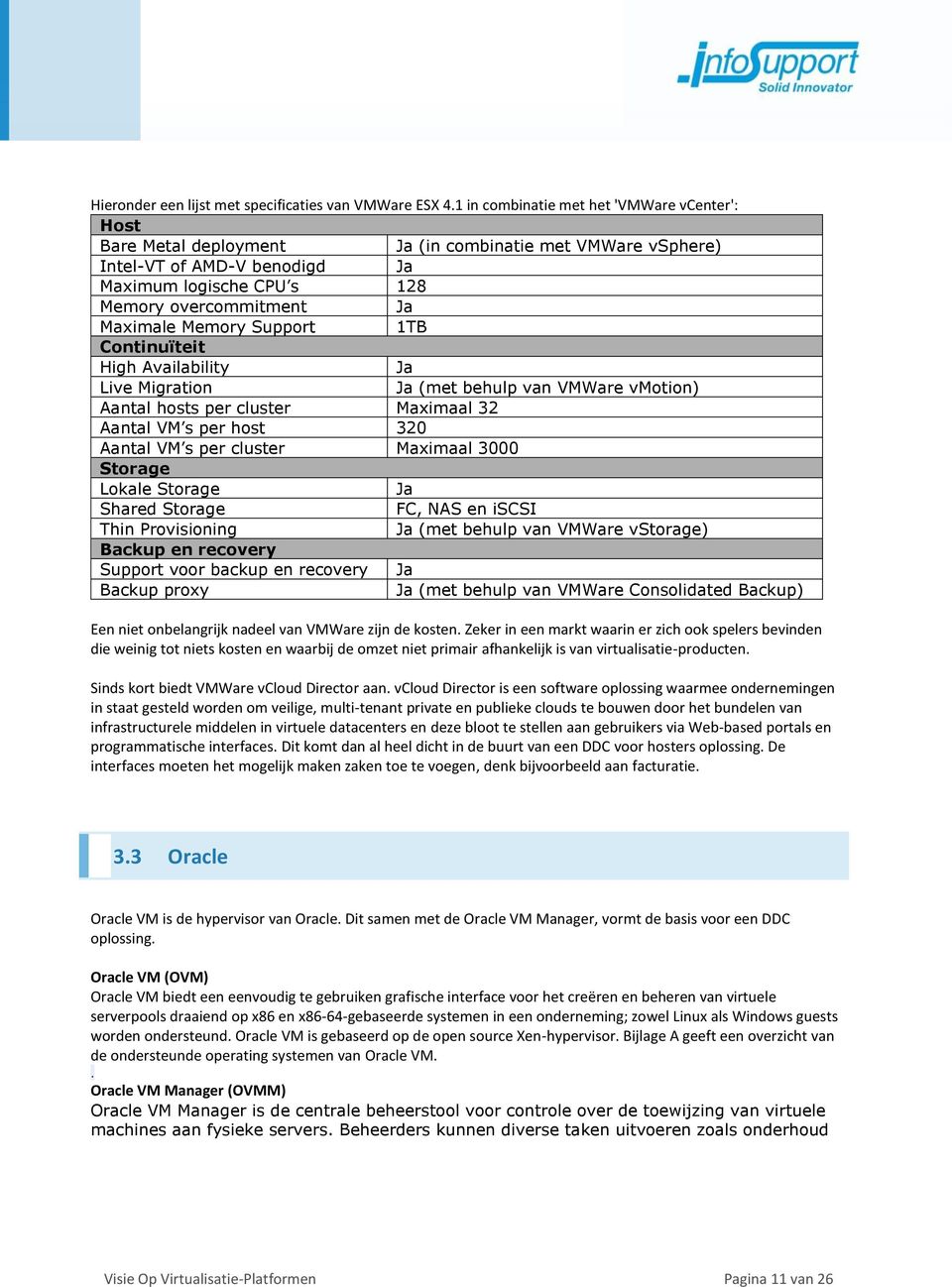 Support 1TB Continuïteit High Availability Live Migration (met behulp van VMWare vmotion) Aantal hosts per cluster Maximaal 32 Aantal VM s per host 320 Aantal VM s per cluster Maximaal 3000 Storage