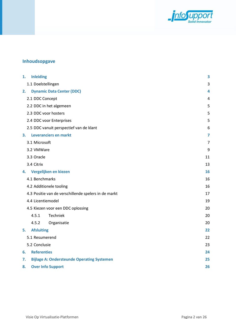 2 Additionele tooling 16 4.3 Positie van de verschillende spelers in de markt 17 4.4 Licentiemodel 19 4.5 Kiezen voor een DDC oplossing 20 4.5.1 Techniek 20 4.5.2 Organisatie 20 5.