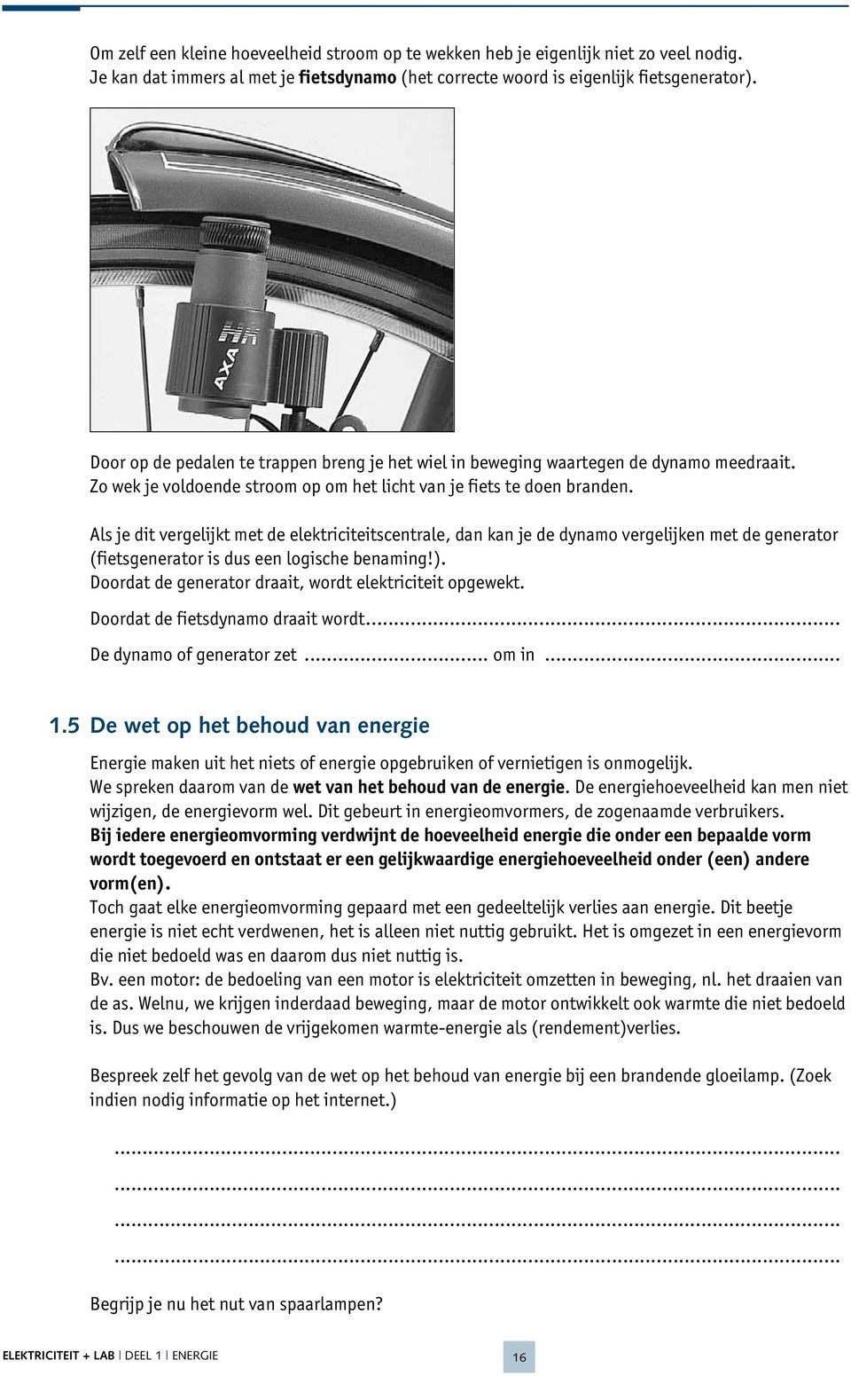 Als je dit vergelijkt met de elektriciteitscentrale, dan kan je de dynamo vergelijken met de generator (fietsgenerator is dus een logische benaming!).