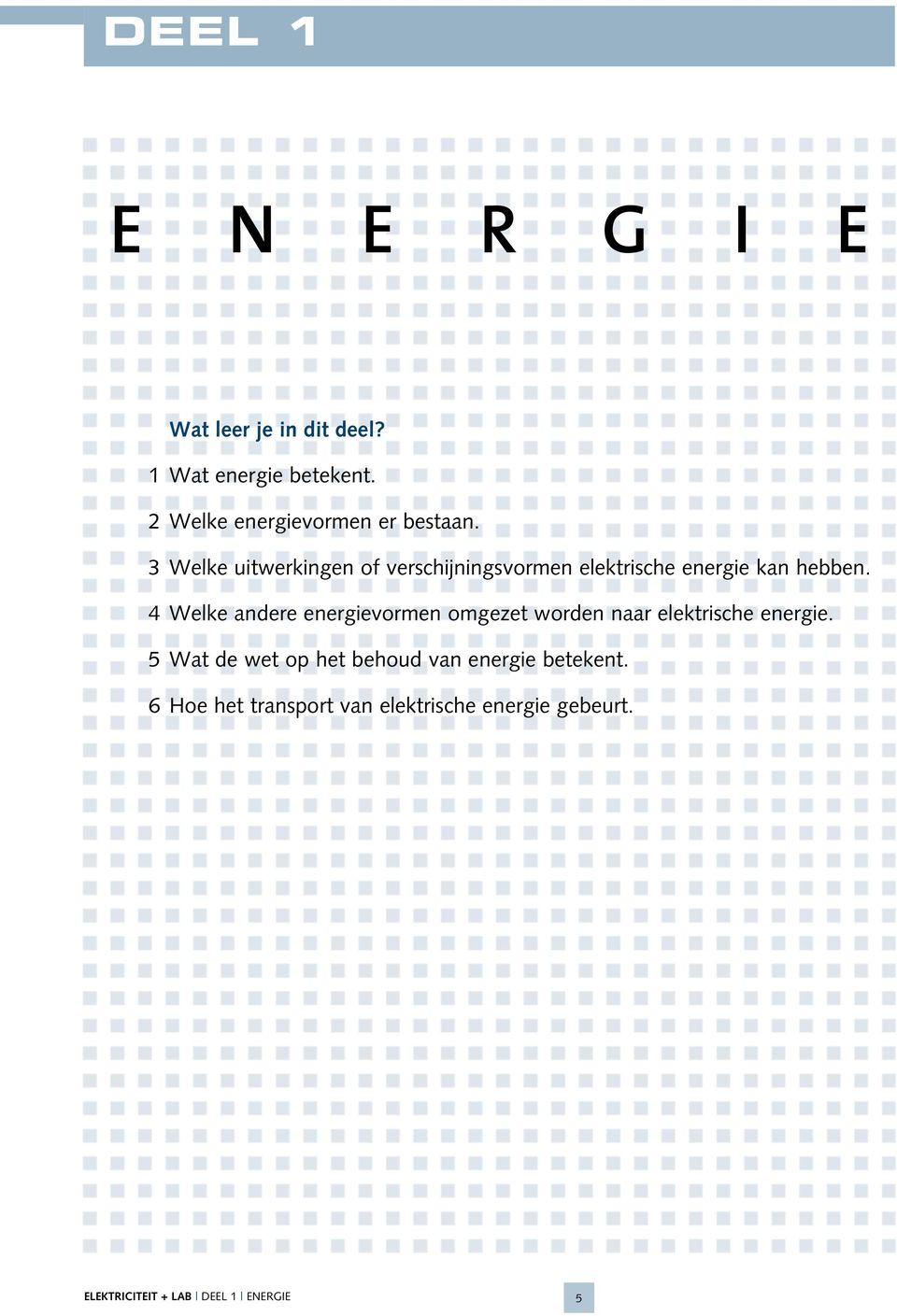 3 Welke uitwerkingen of verschijningsvormen elektrische energie kan hebben.