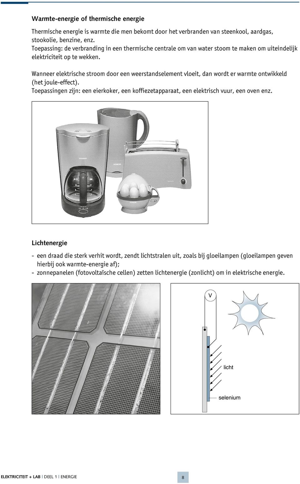 Wanneer elektrische stroom door een weerstandselement vloeit, dan wordt er warmte ontwikkeld (het joule-effect).