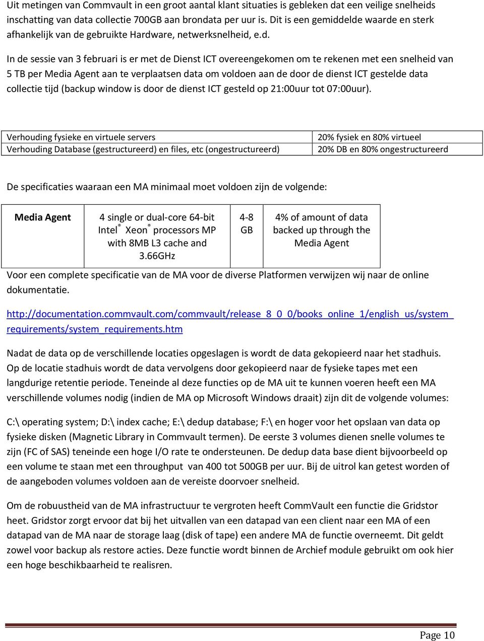 elde waarde en sterk afhankelijk van de gebruikte Hardware, netwerksnelheid, e.d. In de sessie van 3 februari is er met de Dienst ICT overeengekomen om te rekenen met een snelheid van 5 TB per Media