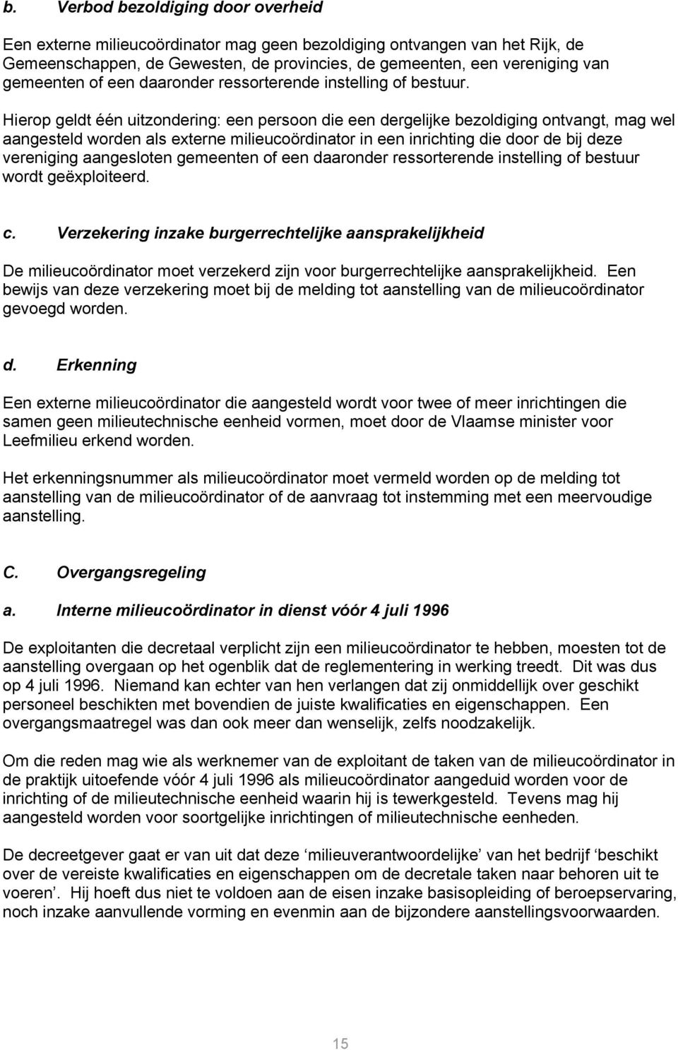 Hierop geldt één uitzondering: een persoon die een dergelijke bezoldiging ontvangt, mag wel aangesteld worden als externe milieucoördinator in een inrichting die door de bij deze vereniging