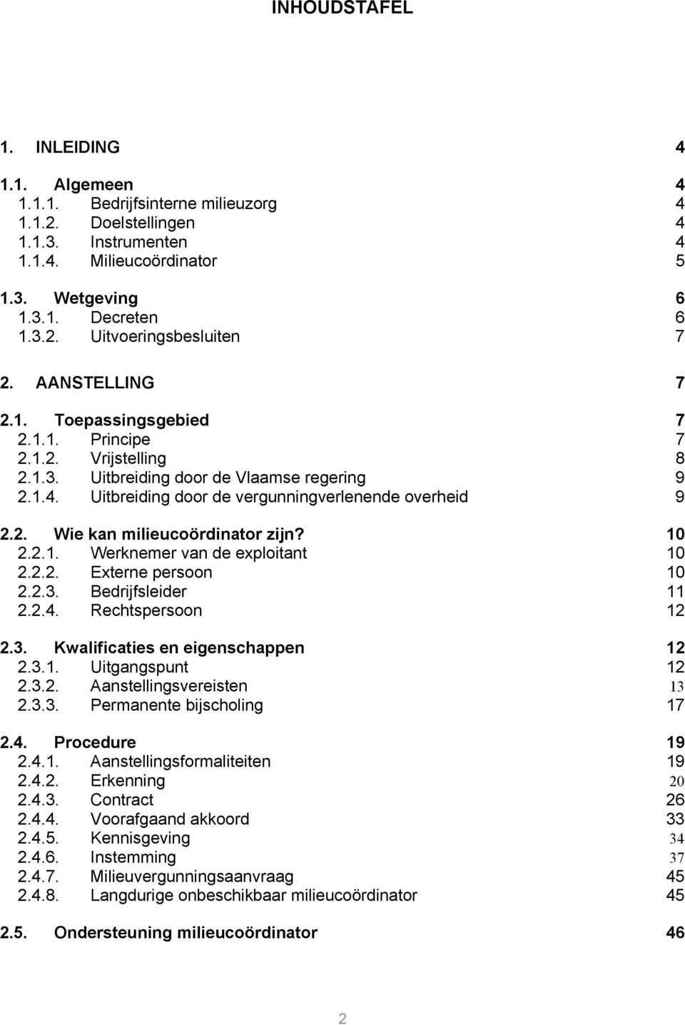 10 2.2.1. Werknemer van de exploitant 10 2.2.2. Externe persoon 10 2.2.3. Bedrijfsleider 11 2.2.4. Rechtspersoon 12 2.3. Kwalificaties en eigenschappen 12 2.3.1. Uitgangspunt 12 2.3.2. Aanstellingsvereisten 13 2.