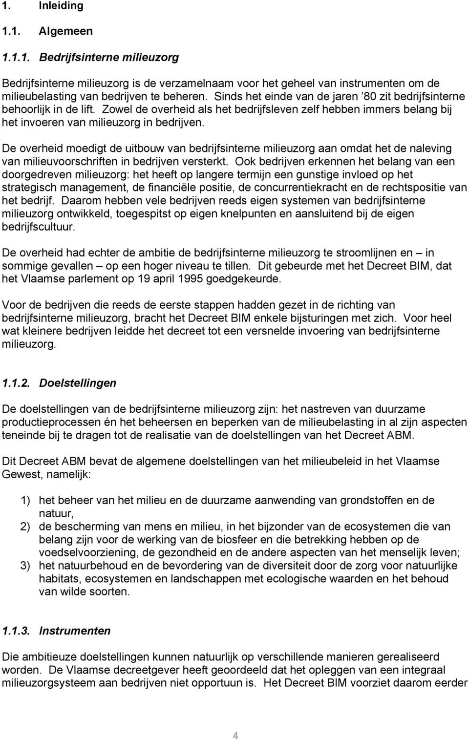 De overheid moedigt de uitbouw van bedrijfsinterne milieuzorg aan omdat het de naleving van milieuvoorschriften in bedrijven versterkt.