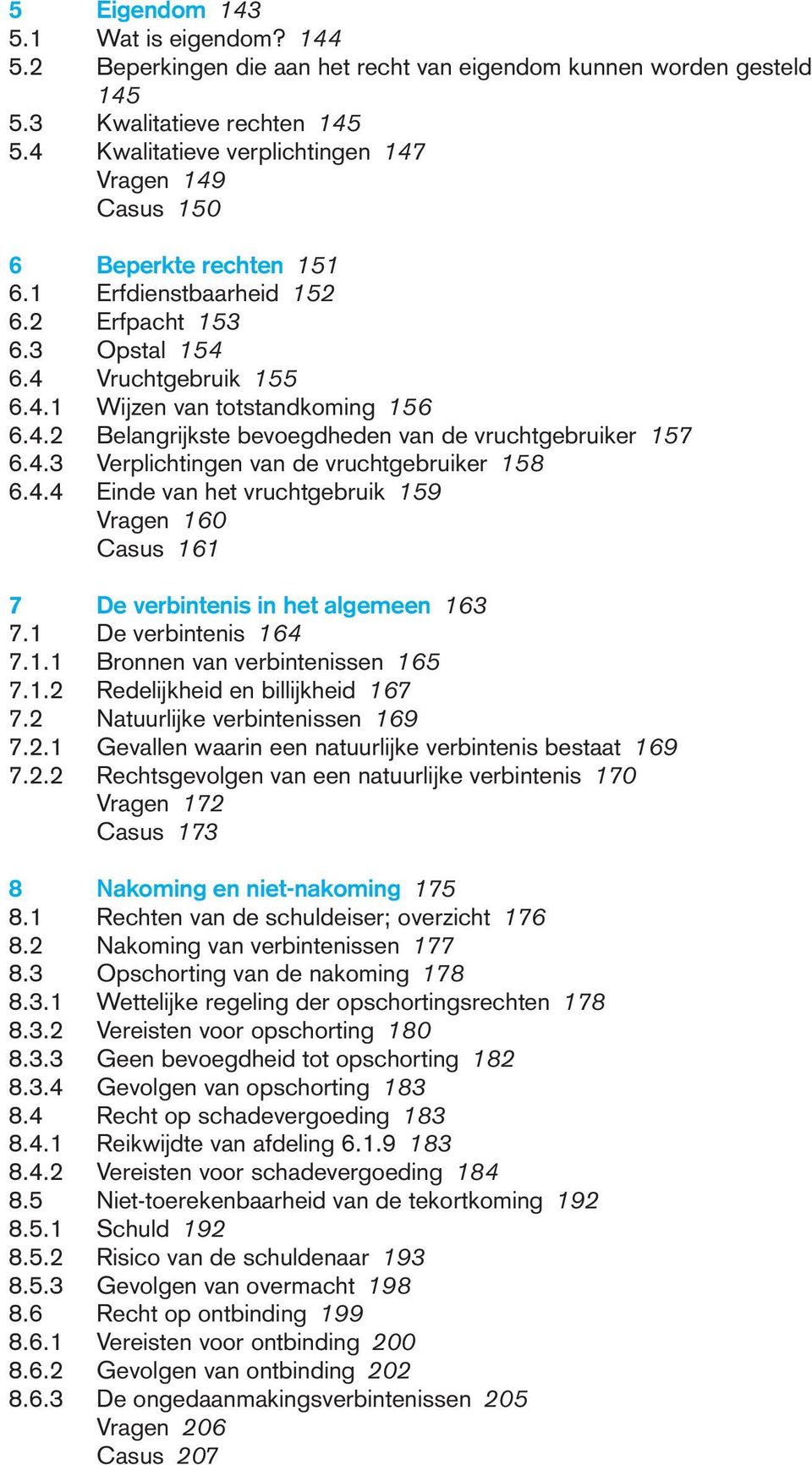 Erfdienstbaarheid 152 62 Erfpacht 153 63 Opstal 154 64 Vruchtgebruik 155 641 Wijzen van totstandkoming 156 642 Belangrijkste bevoegdheden van de vruchtgebruiker 157 643 Verplichtingen van de