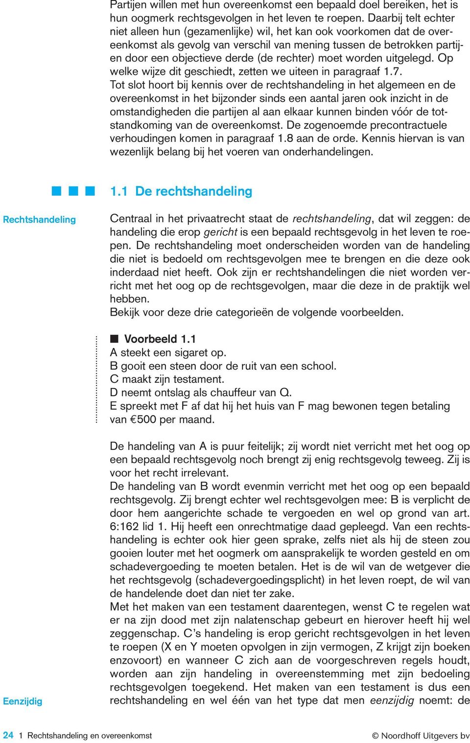 paragraaf 17 Tot slot hoort bij kennis over de rechtshandeling in het algemeen en de overeenkomst in het bijzonder sinds een aantal jaren ook inzicht in de omstandigheden die partijen al aan elkaar