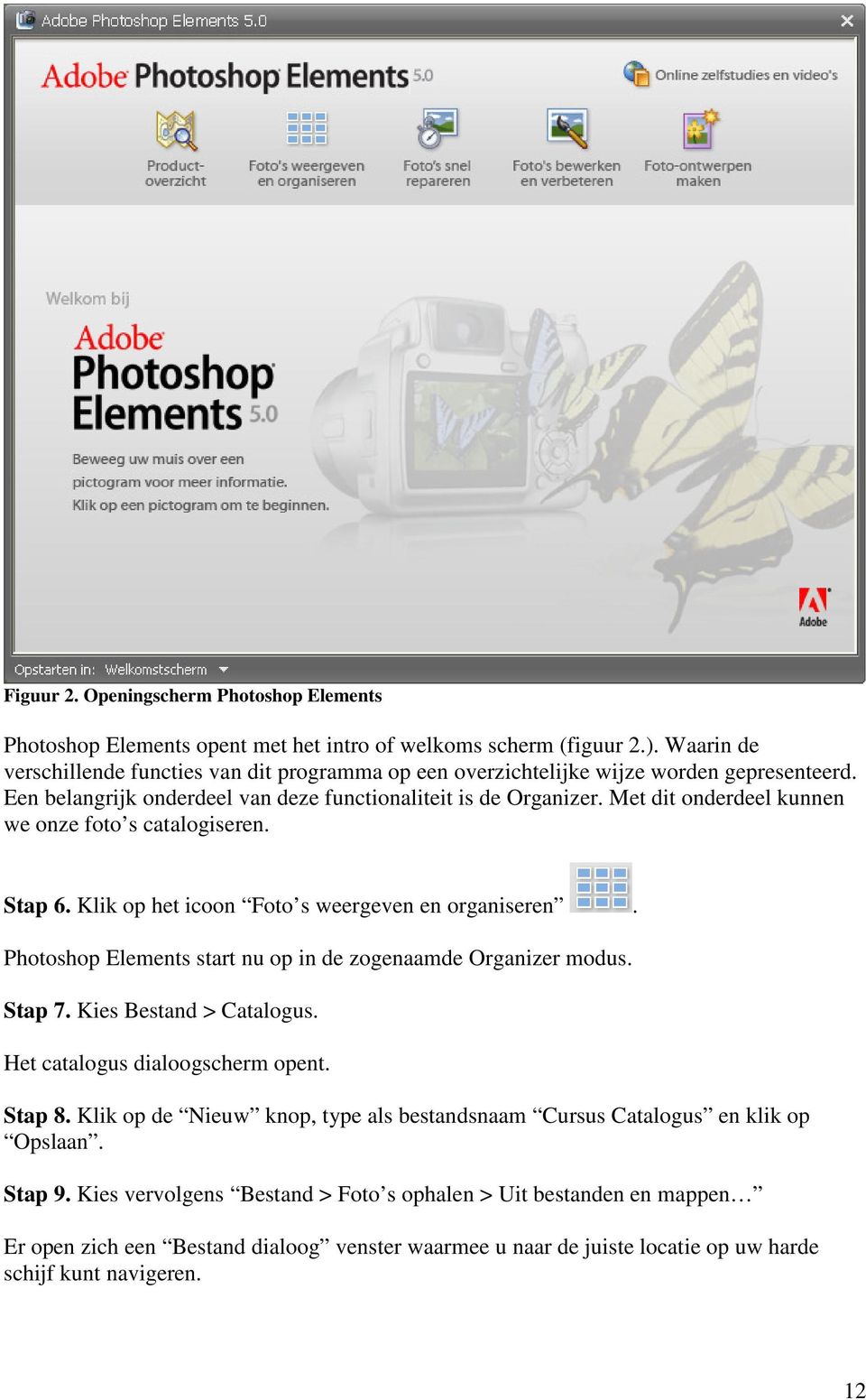 Met dit onderdeel kunnen we onze foto s catalogiseren. Stap 6. Klik op het icoon Foto s weergeven en organiseren. Photoshop Elements start nu op in de zogenaamde Organizer modus. Stap 7.