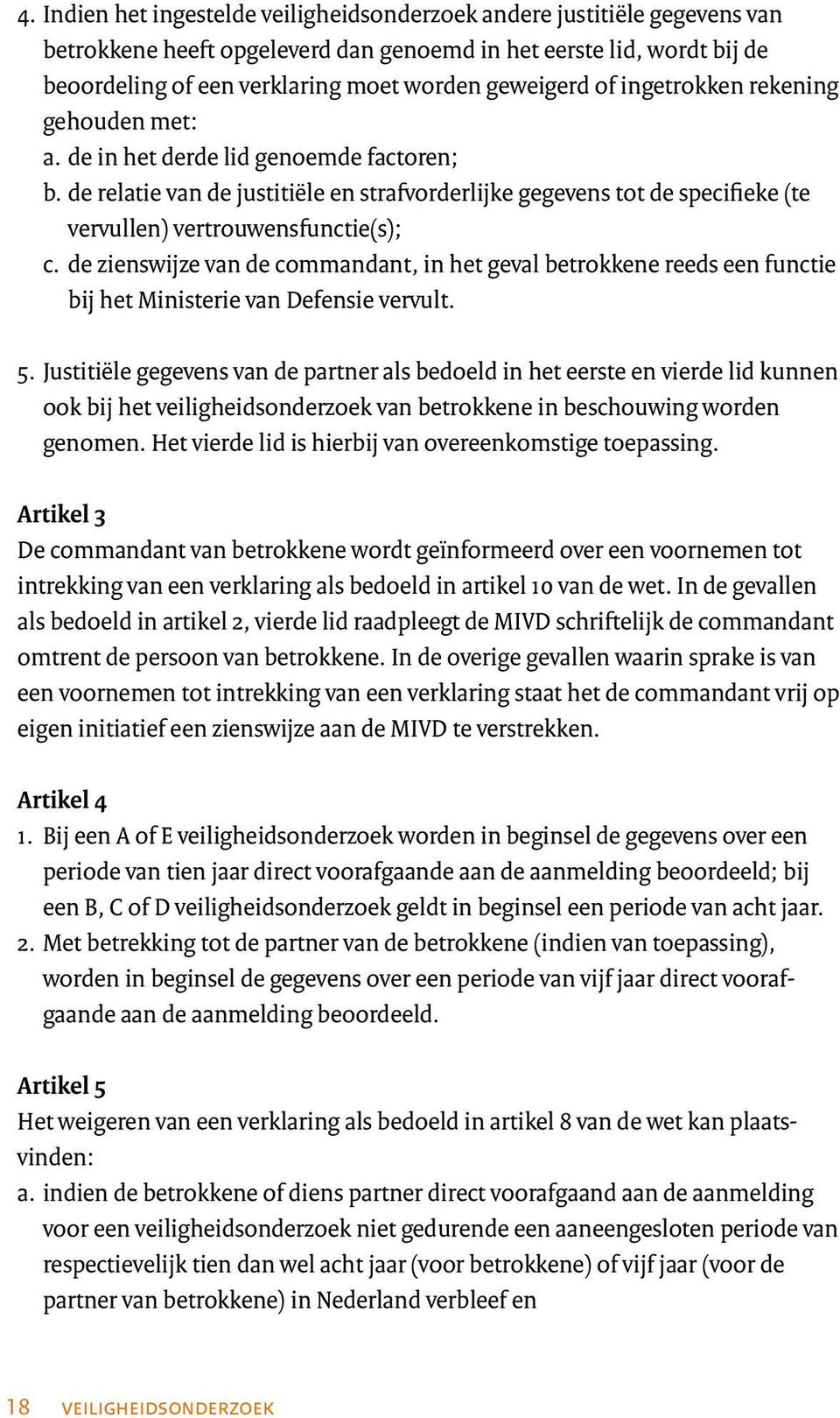 de relatie van de justitiële en strafvorderlijke gegevens tot de specifieke (te vervullen) vertrouwensfunctie(s); c.