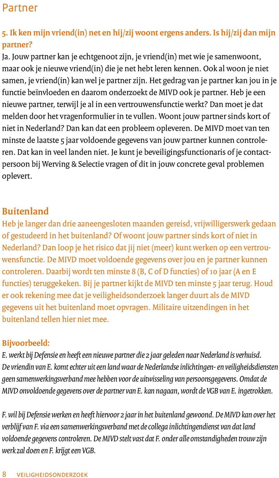 Het gedrag van je partner kan jou in je functie beïnvloeden en daarom onderzoekt de MIVD ook je partner. Heb je een nieuwe partner, terwijl je al in een vertrouwensfunctie werkt?