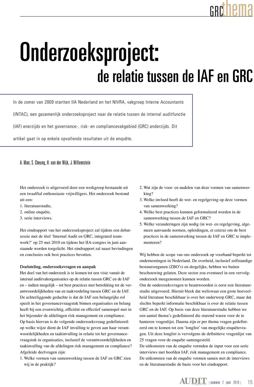 Man, S. Cheung, H. van der Wijk, J. Willemstein Het onderzoek is uitgevoerd door een werkgroep bestaande uit een twaalftal enthousiaste vrijwilligers. Het onderzoek bestond uit een: 1.