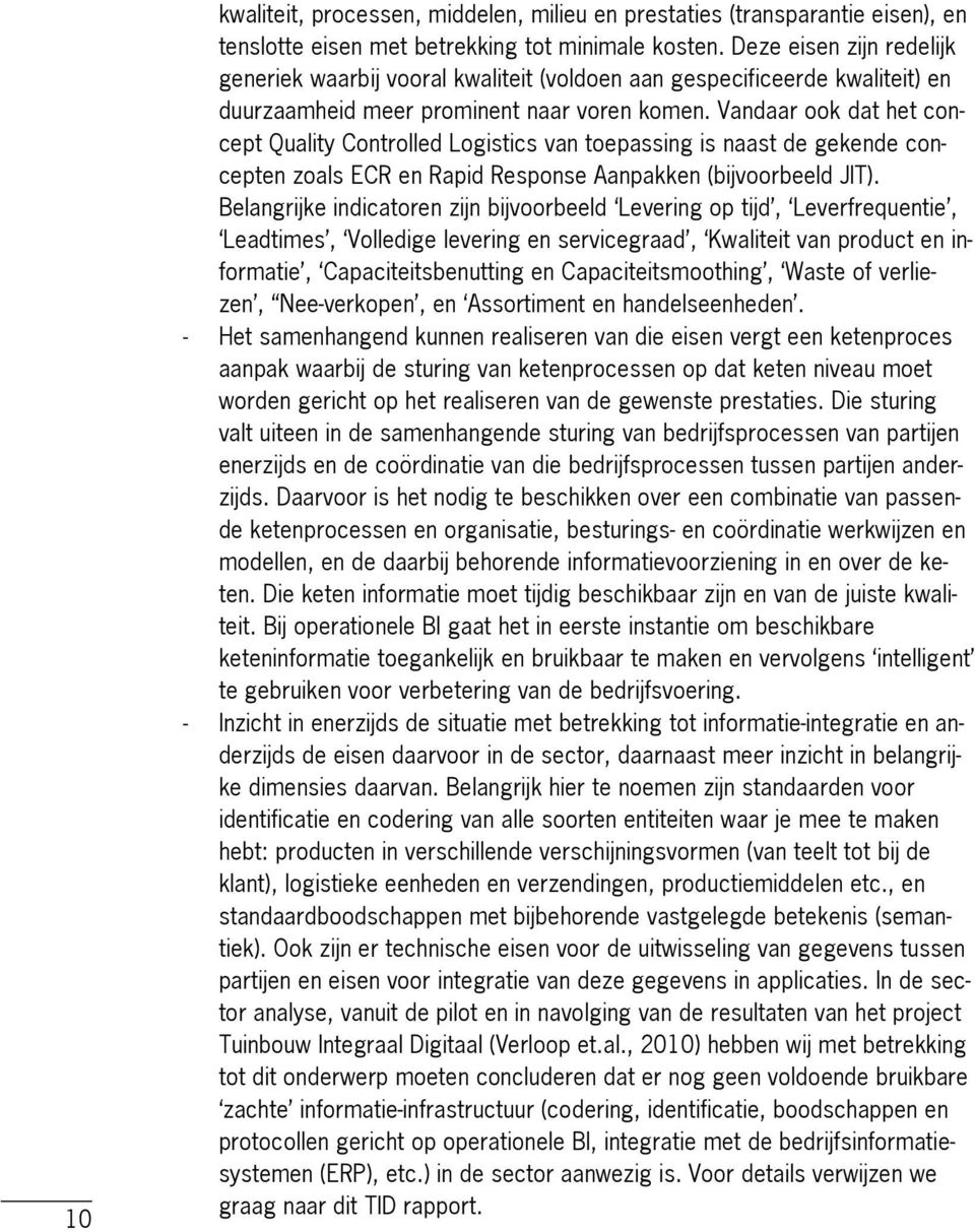 Vandaar ook dat het concept Quality Controlled Logistics van toepassing is naast de gekende concepten zoals ECR en Rapid Response Aanpakken (bijvoorbeeld JIT).