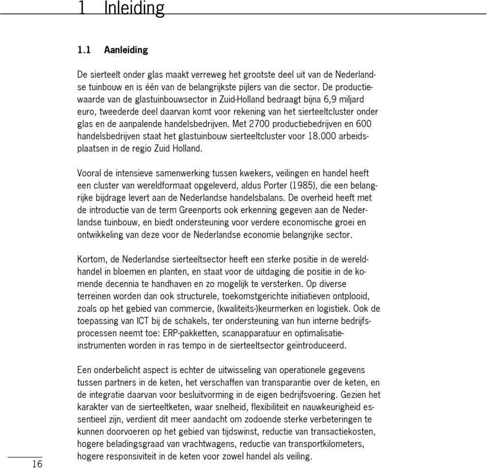 handelsbedrijven. Met 2700 productiebedrijven en 600 handelsbedrijven staat het glastuinbouw sierteeltcluster voor 18.000 arbeidsplaatsen in de regio Zuid Holland.