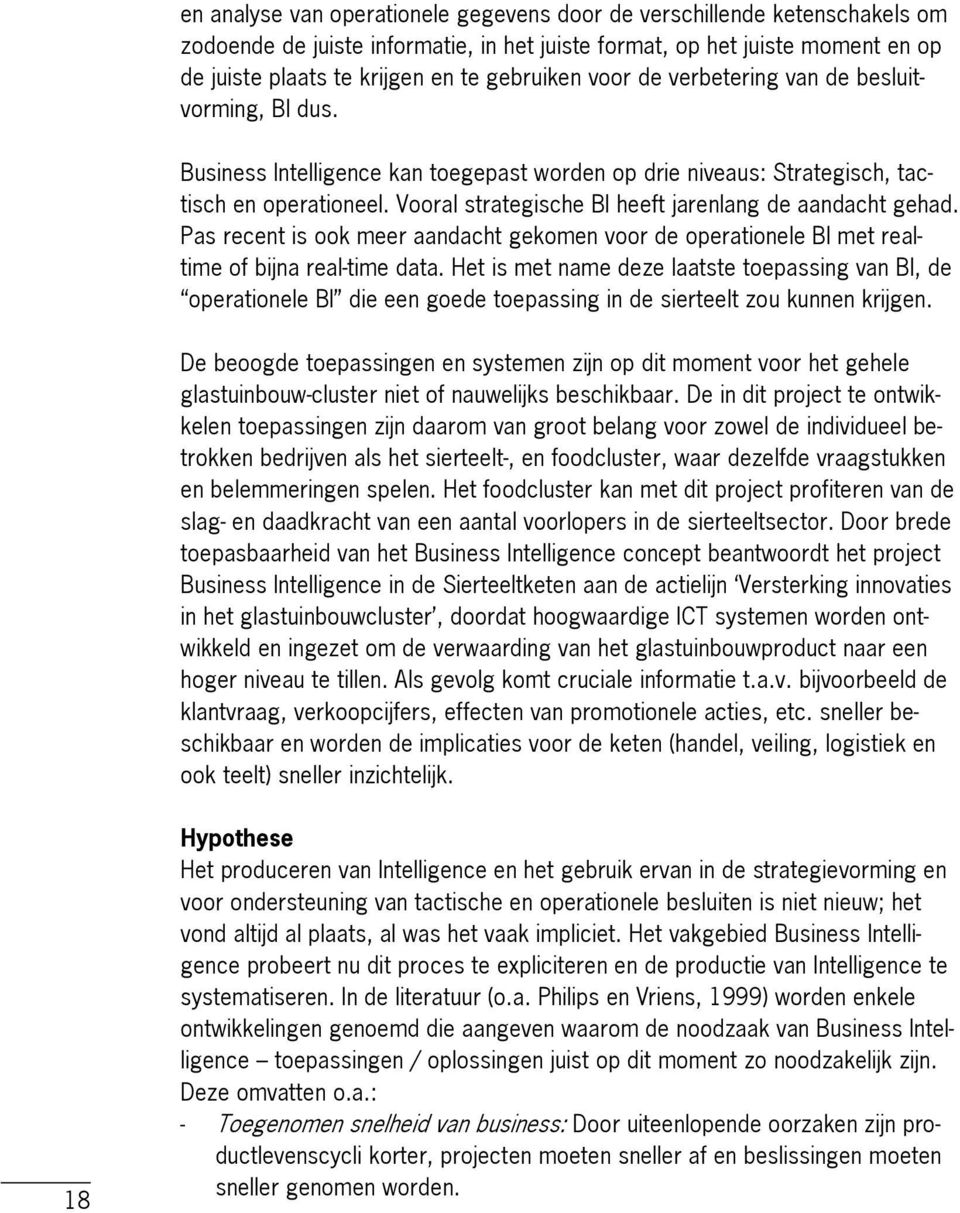 Vooral strategische BI heeft jarenlang de aandacht gehad. Pas recent is ook meer aandacht gekomen voor de operationele BI met realtime of bijna real-time data.