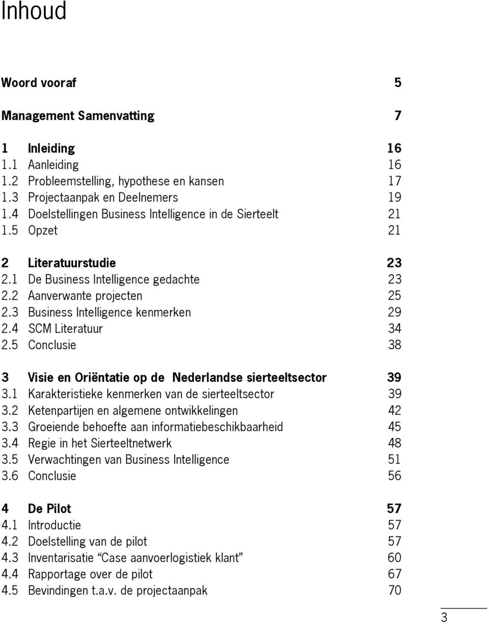 3 Business Intelligence kenmerken 29 2.4 SCM Literatuur 34 2.5 Conclusie 38 3 Visie en Oriëntatie op de Nederlandse sierteeltsector 39 3.1 Karakteristieke kenmerken van de sierteeltsector 39 3.