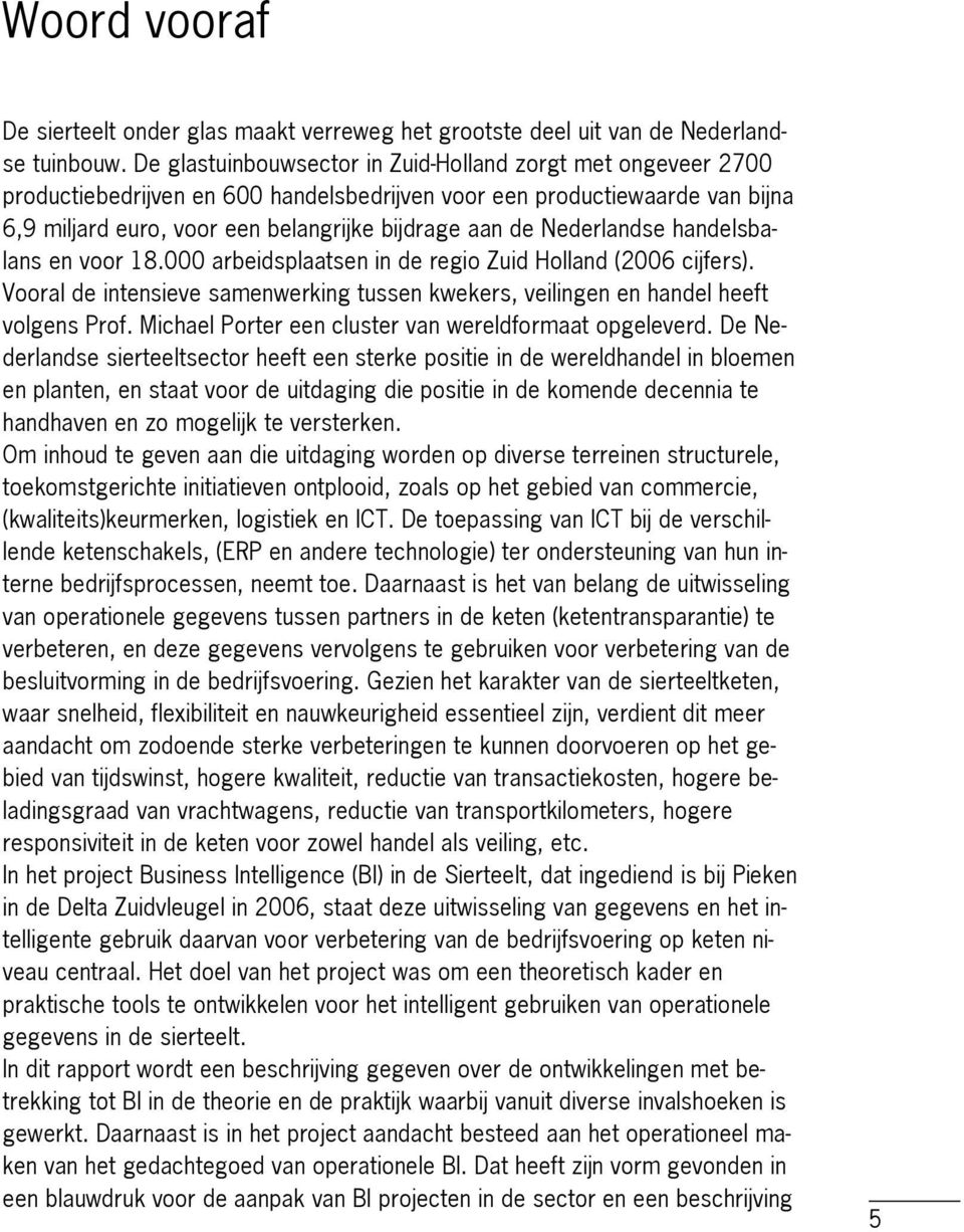Nederlandse handelsbalans en voor 18.000 arbeidsplaatsen in de regio Zuid Holland (2006 cijfers). Vooral de intensieve samenwerking tussen kwekers, veilingen en handel heeft volgens Prof.