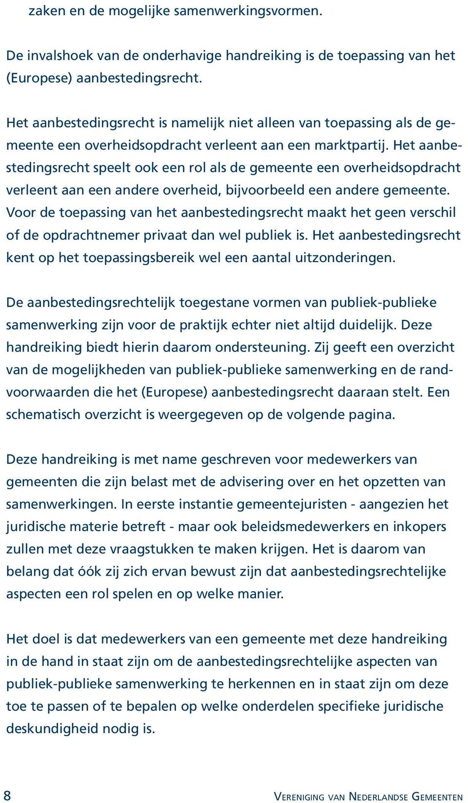 Het aanbestedingsrecht speelt ook een rol als de gemeente een overheidsopdracht verleent aan een andere overheid, bijvoorbeeld een andere gemeente.