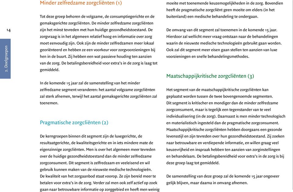 Ook zijn de minder zelfredzamen meer lokaal georiënteerd en hebben ze een voorkeur voor zorgvoorzieningen bij hen in de buurt. Zij hebben een wat passieve houding ten aanzien van de zorg.