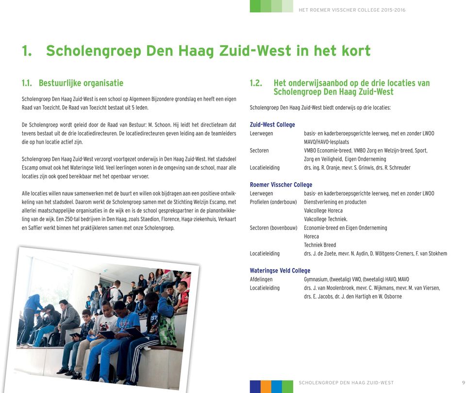 Het onderwijsaanbod op de drie locaties van Scholengroep Den Haag Zuid-West Scholengroep Den Haag Zuid-West biedt onderwijs op drie locaties: De Scholengroep wordt geleid door de Raad van Bestuur: M.