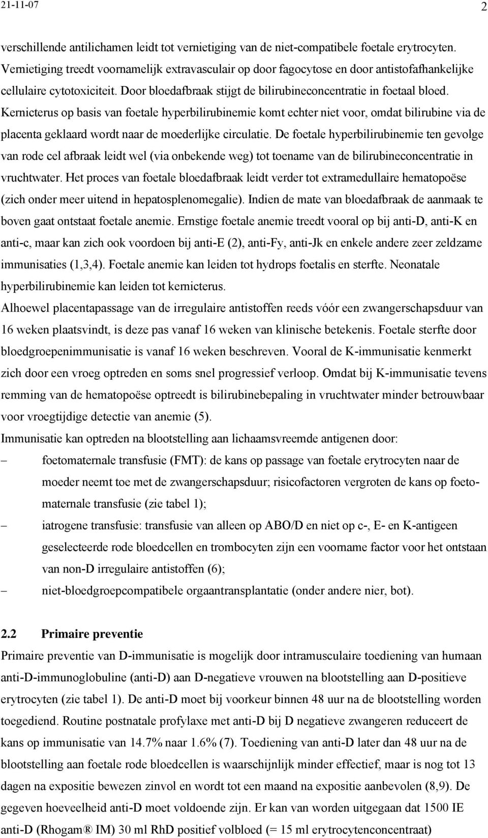 Kernicterus op basis van foetale hyperbilirubinemie komt echter niet voor, omdat bilirubine via de placenta geklaard wordt naar de moederlijke circulatie.