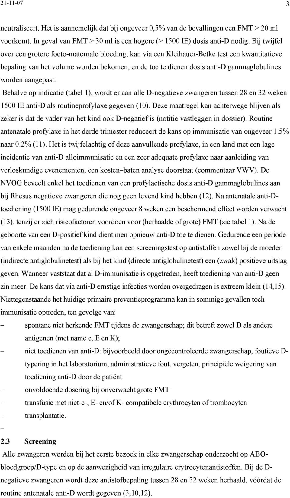 worden aangepast. Behalve op indicatie (tabel 1), wordt er aan alle D-negatieve zwangeren tussen 28 en 32 weken 1500 IE anti-d als routineprofylaxe gegeven (10).